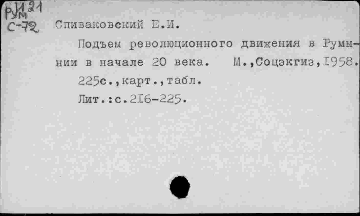 ﻿Спиваковский Е.И.
Подъем революционного движения в Румынии в начале 20 века. М.»Соцэкгиз,1958« 225с.,карт.,табл.
Лит.:с.216-225«